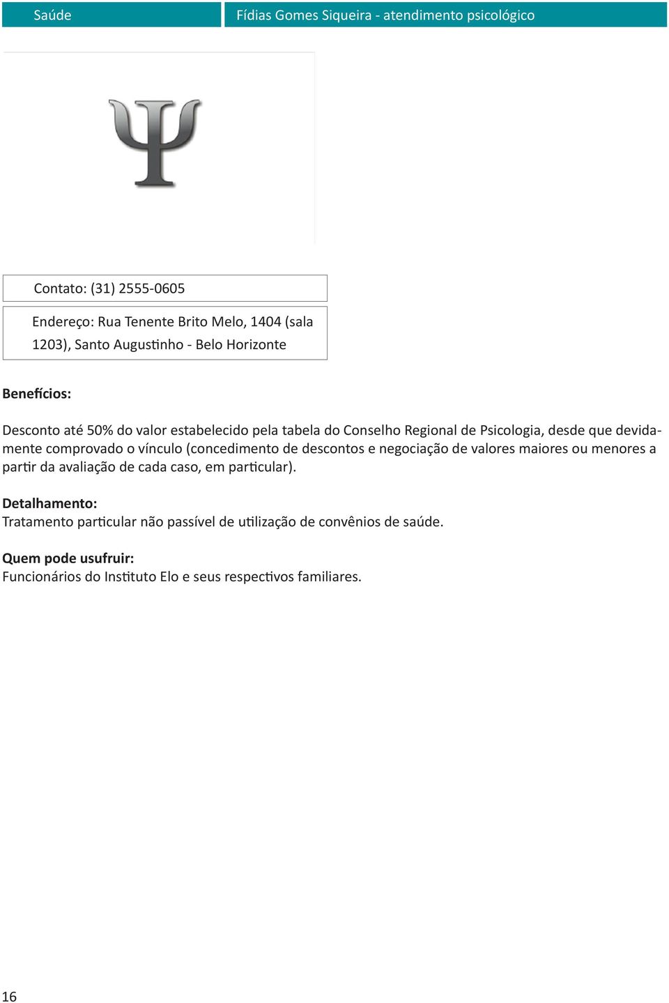 comprovado o vínculo (concedimento de descontos e negociação de valores maiores ou menores a partir da avaliação de cada caso, em particular).