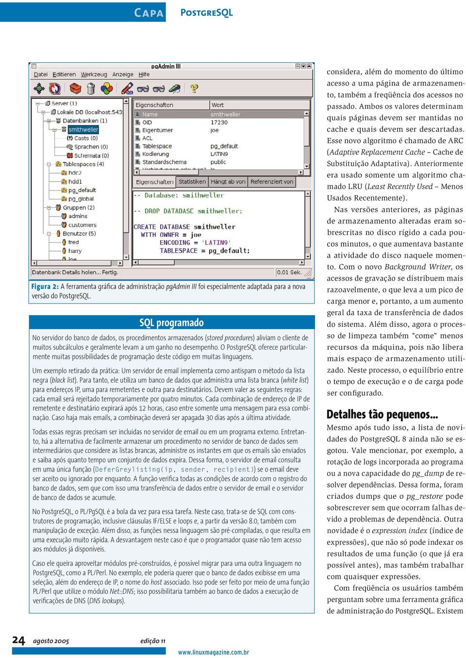 O PostgreSQL oferece particularmente muitas possibilidades de programação deste código em muitas linguagens.