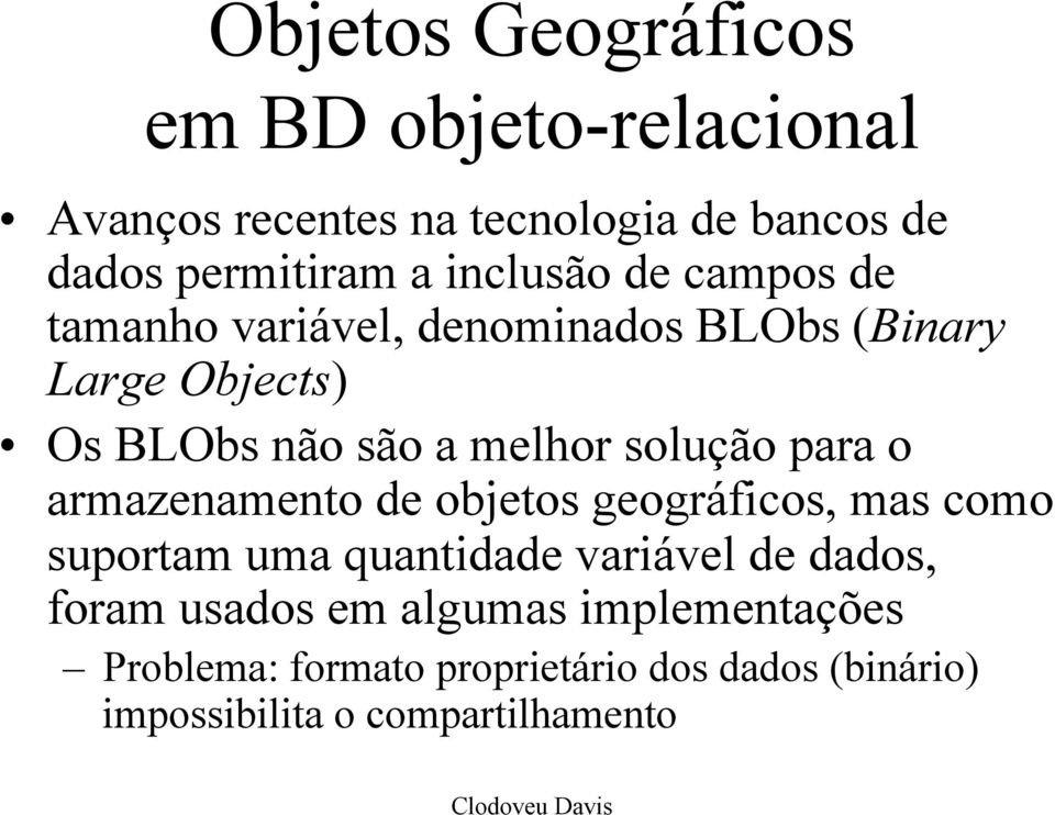 solução para o armazenamento de objetos geográficos, mas como suportam uma quantidade variável de dados, foram