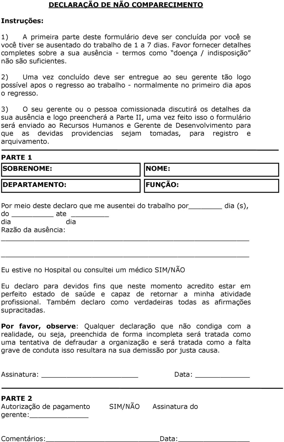 2) Uma vez concluído deve ser entregue ao seu gerente tão logo possível apos o regresso ao trabalho - normalmente no primeiro dia apos o regresso.