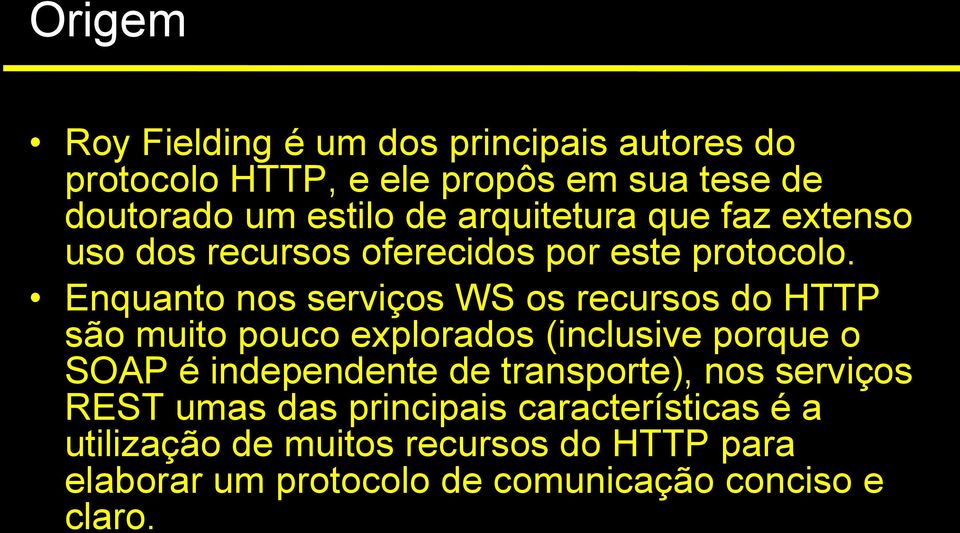 Enquanto nos serviços WS os recursos do HTTP são muito pouco explorados (inclusive porque o SOAP é independente de