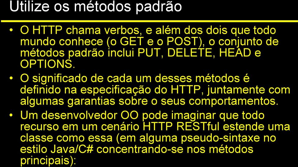 O significado de cada um desses métodos é definido na especificação do HTTP, juntamente com algumas garantias sobre o seus