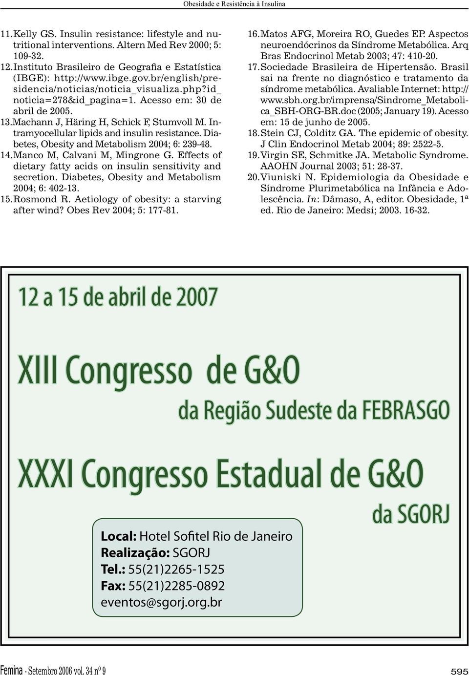 Intramyocellular lipids and insulin resistance. Diabetes, Obesity and Metabolism 2004; 6: 239-48. 14.Manco M, Calvani M, Mingrone G.