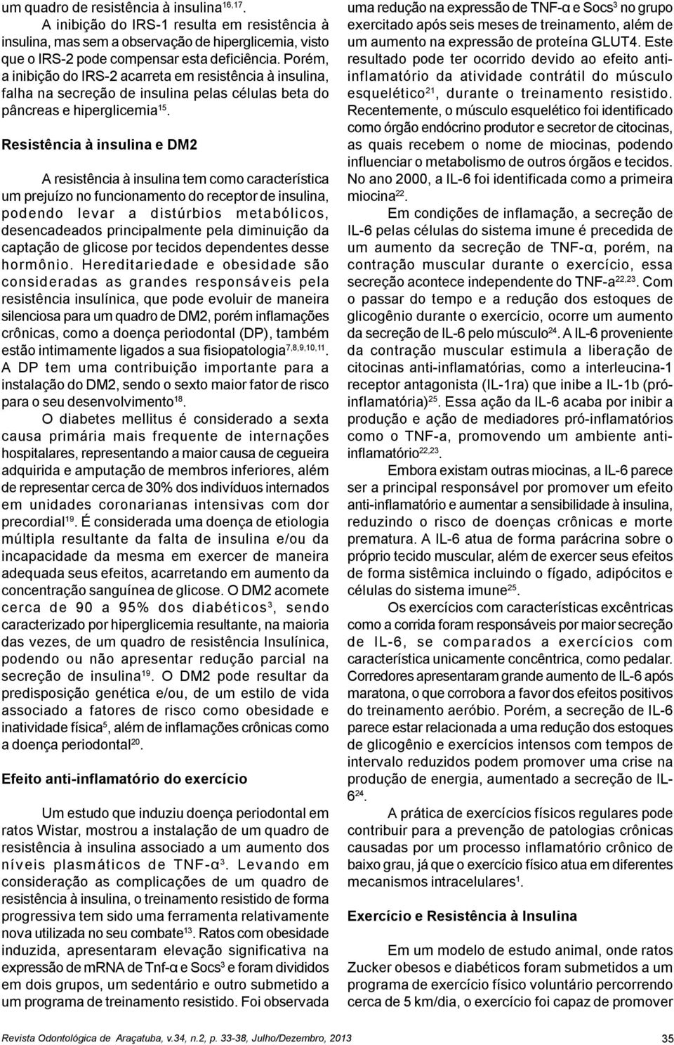 Resistência à insulina e DM2 A resistência à insulina tem como característica um prejuízo no funcionamento do receptor de insulina, podendo lev ar a distúrbios metabólicos, desencadeados