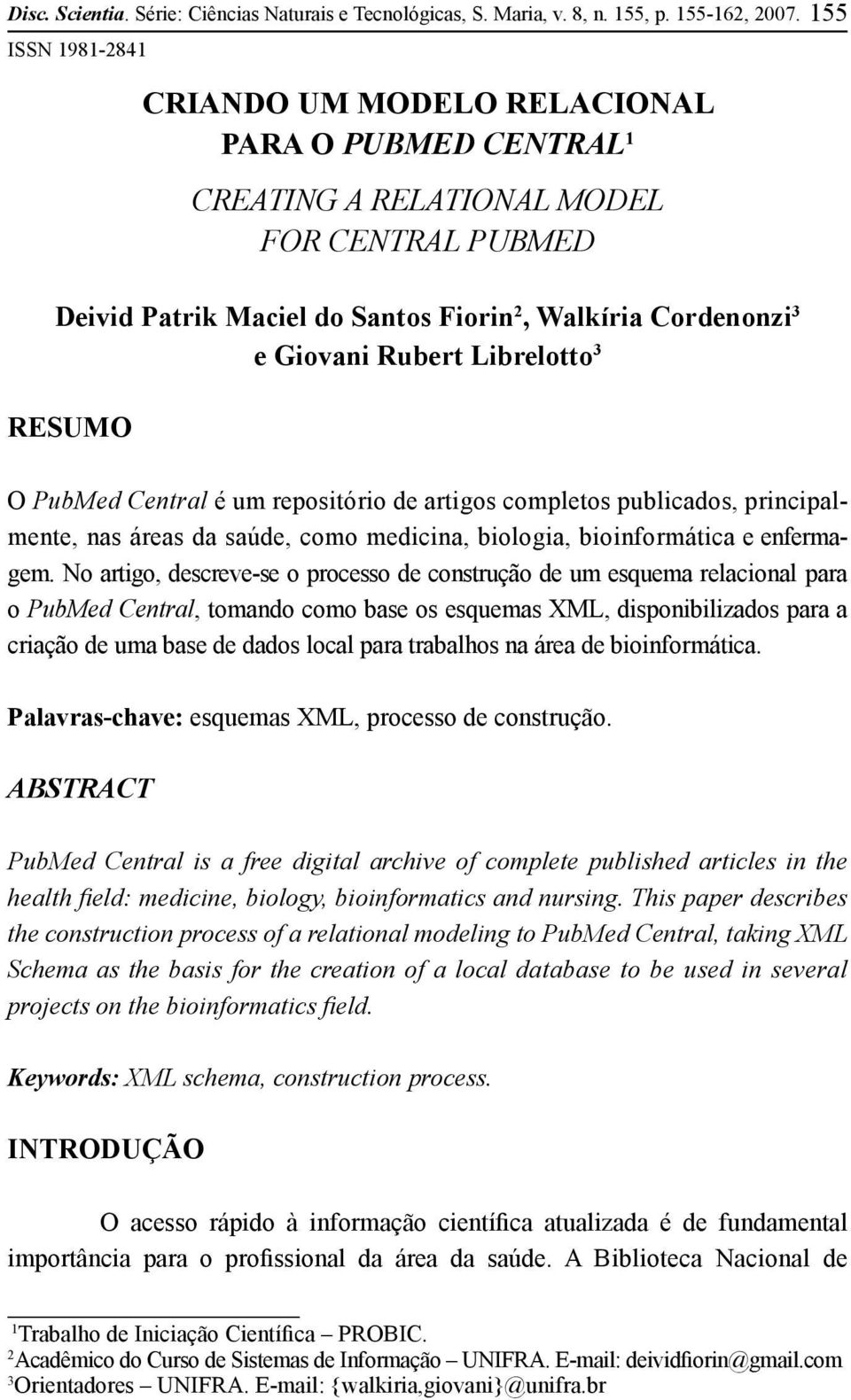 Rubert Librelotto 3 O PubMed Central é um repositório de artigos completos publicados, principalmente, nas áreas da saúde, como medicina, biologia, bioinformática e enfermagem.