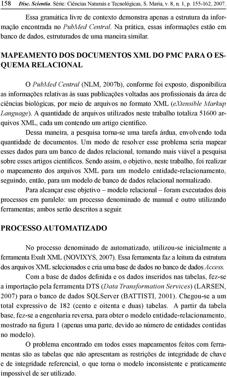 MAPEAMENTO DOS DOCUMENTOS XML DO PMC PARA O ES- QUEMA RELACIONAL O PubMed Central (NLM, 2007b), conforme foi exposto, disponibiliza as informações relativas às suas publicações voltadas aos