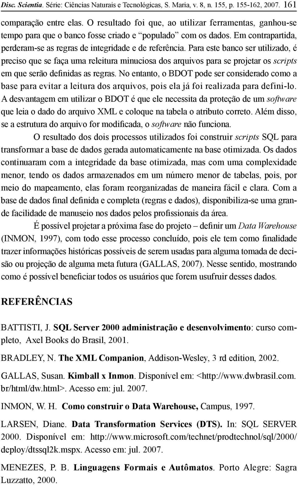 Para este banco ser utilizado, é preciso que se faça uma releitura minuciosa dos arquivos para se projetar os scripts em que serão definidas as regras.