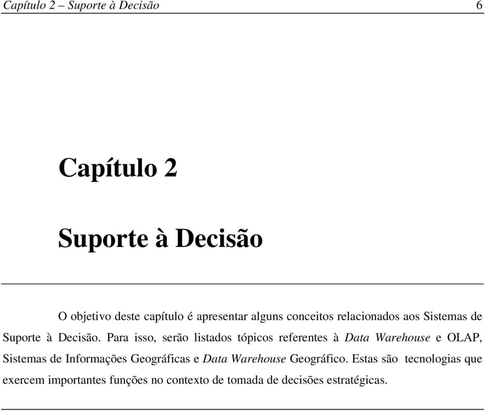 Para isso, serão listados tópicos referentes à Data Warehouse e OLAP, Sistemas de Informações