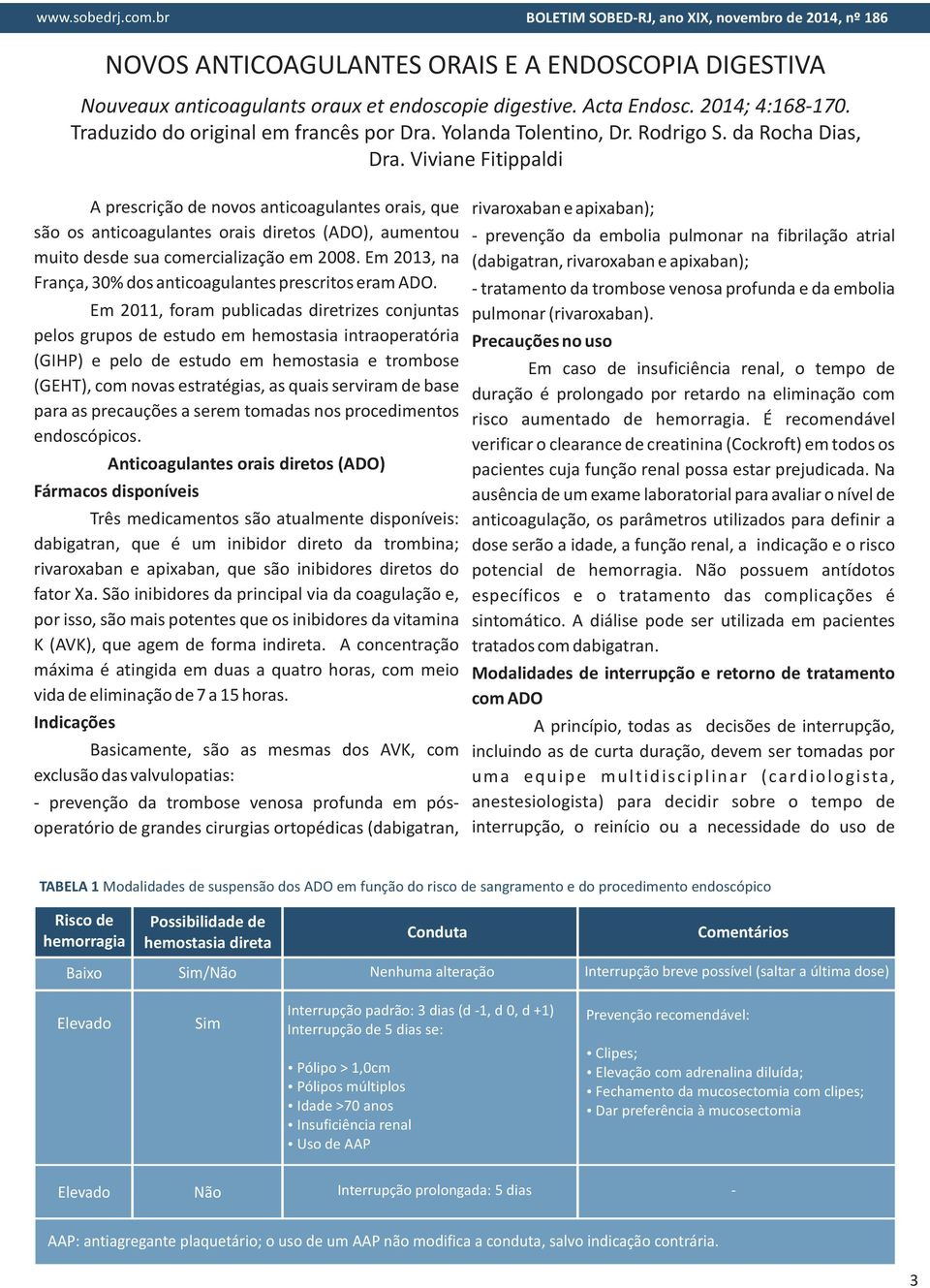 Em 2011, foram publicadas diretrizes conjuntas pelos grupos de estudo em hemostasia intraoperatória (GIHP) e pelo de estudo em hemostasia e trombose (GEHT), com novas estratégias, as quais serviram