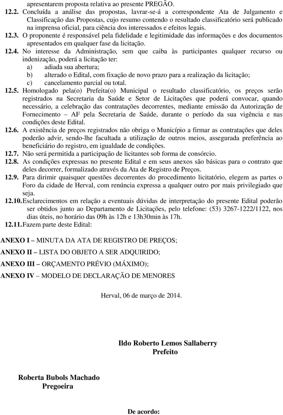 oficial, para ciência dos interessados e efeitos legais. 12.3. O proponente é responsável pela fidelidade e legitimidade das informações e dos documentos apresentados em qualquer fase da licitação.