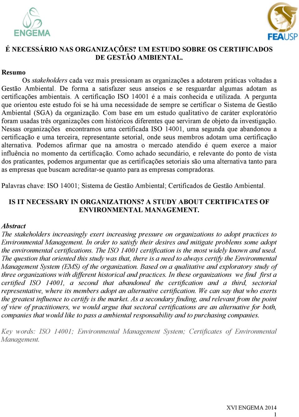 A pergunta que orientou este estudo foi se há uma necessidade de sempre se certificar o Sistema de Gestão Ambiental (SGA) da organização.