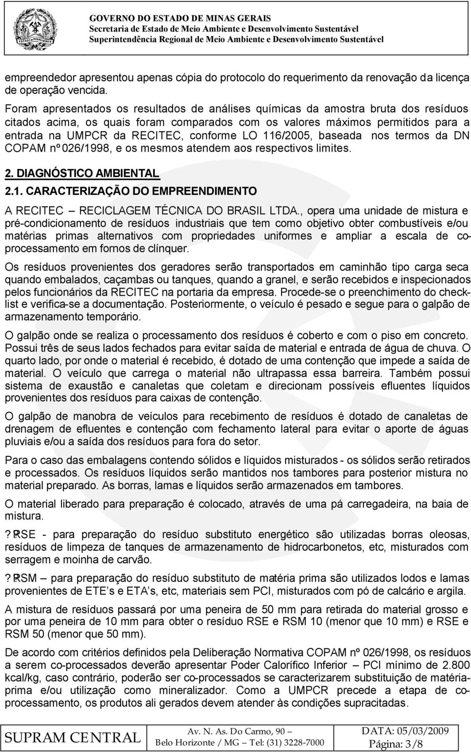 conforme LO 116/2005, baseada nos termos da DN COPAM nº 026/1998, e os mesmos atendem aos respectivos limites. 2. DIAGNÓSTICO AMBIENTAL 2.1. CARACTERIZAÇÃO DO EMPREENDIMENTO A RECITEC RECICLAGEM TÉCNICA DO BRASIL LTDA.