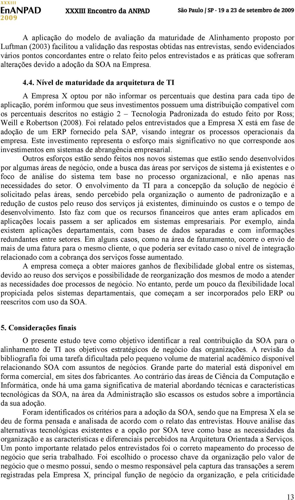 4. Nível de maturidade da arquitetura de TI A Empresa X optou por não informar os percentuais que destina para cada tipo de aplicação, porém informou que seus investimentos possuem uma distribuição