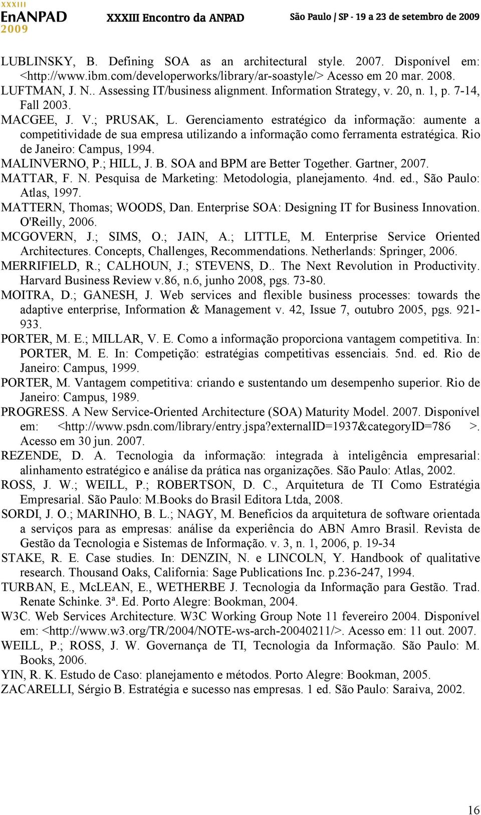 Gerenciamento estratégico da informação: aumente a competitividade de sua empresa utilizando a informação como ferramenta estratégica. Rio de Janeiro: Campus, 1994. MALINVERNO, P.; HILL, J. B.