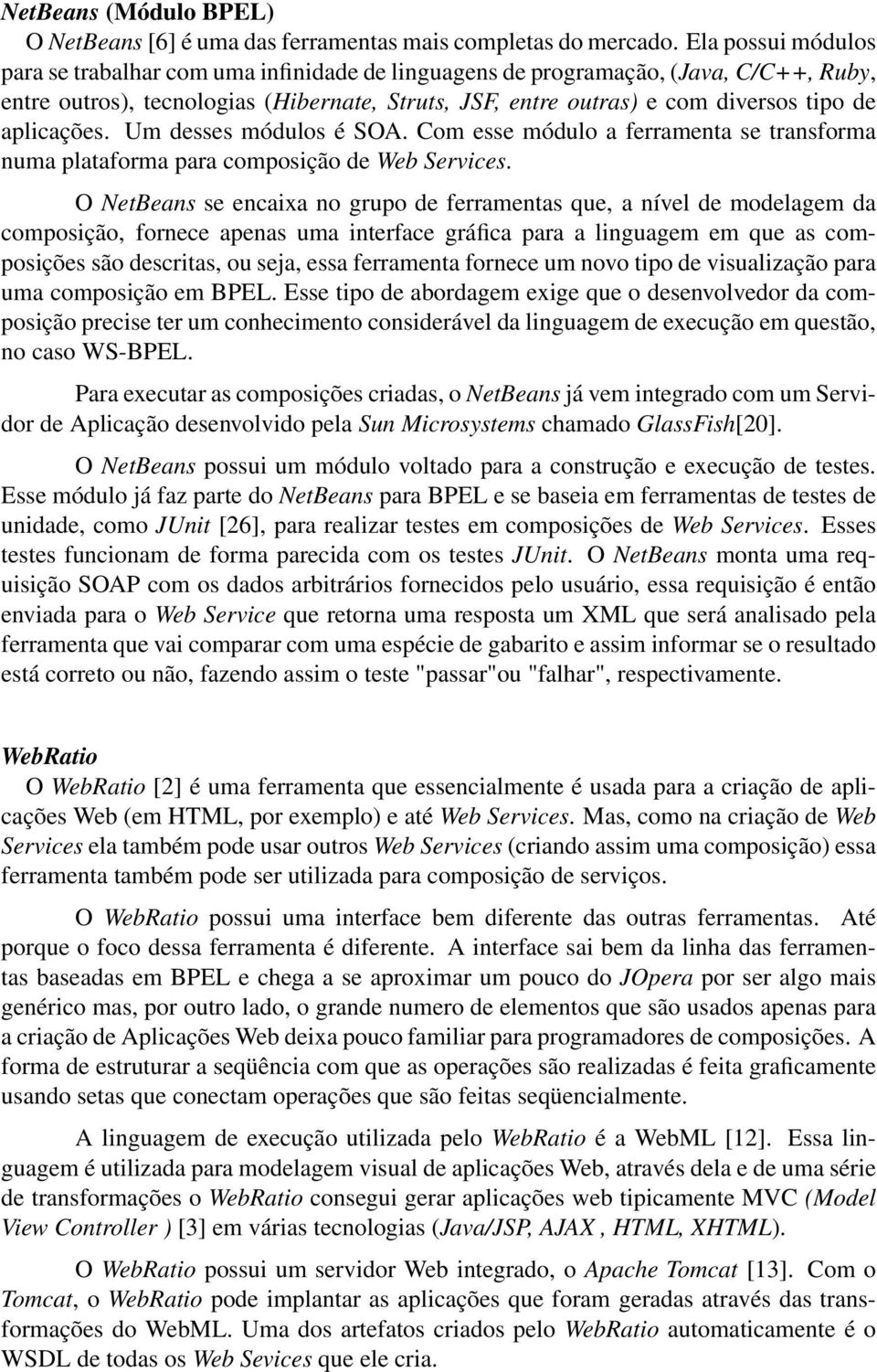 aplicações. Um desses módulos é SOA. Com esse módulo a ferramenta se transforma numa plataforma para composição de Web Services.