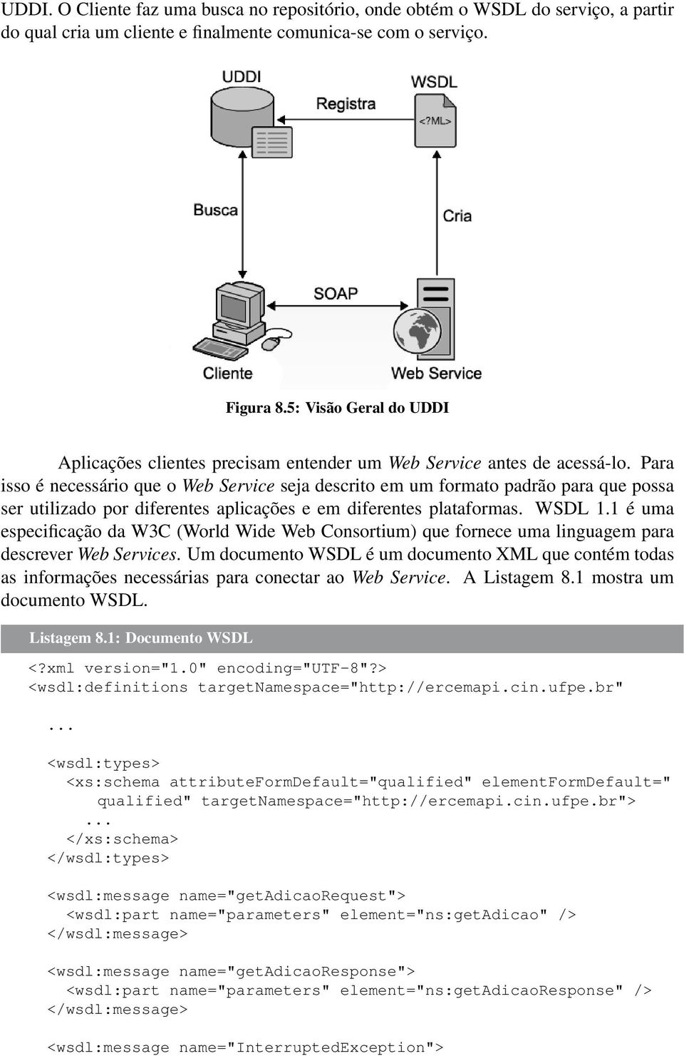 Para isso é necessário que o Web Service seja descrito em um formato padrão para que possa ser utilizado por diferentes aplicações e em diferentes plataformas. WSDL 1.