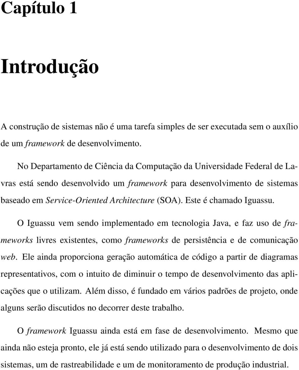 Este é chamado Iguassu. O Iguassu vem sendo implementado em tecnologia Java, e faz uso de frameworks livres existentes, como frameworks de persistência e de comunicação web.