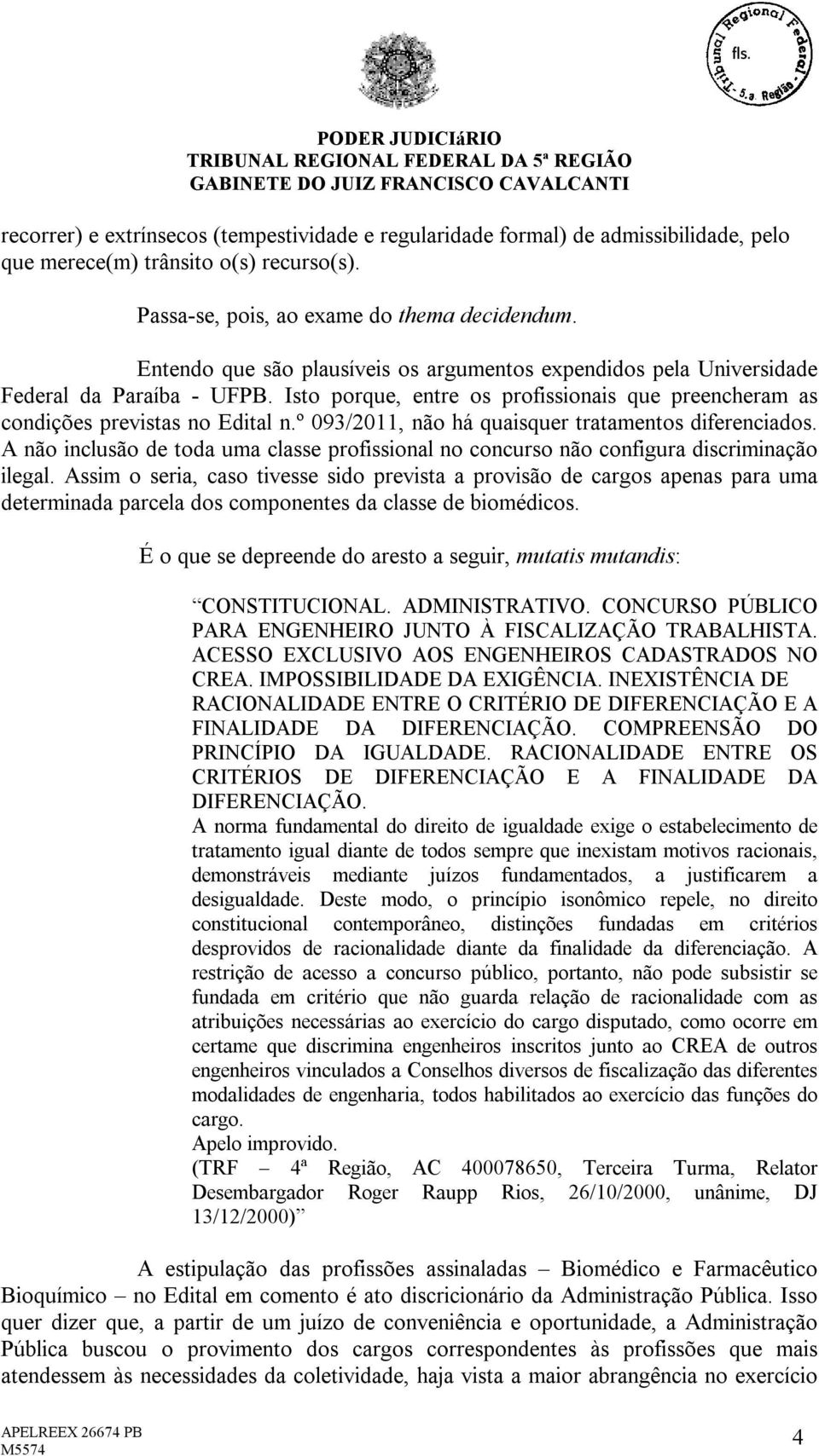 º 093/2011, não há quaisquer tratamentos diferenciados. A não inclusão de toda uma classe profissional no concurso não configura discriminação ilegal.