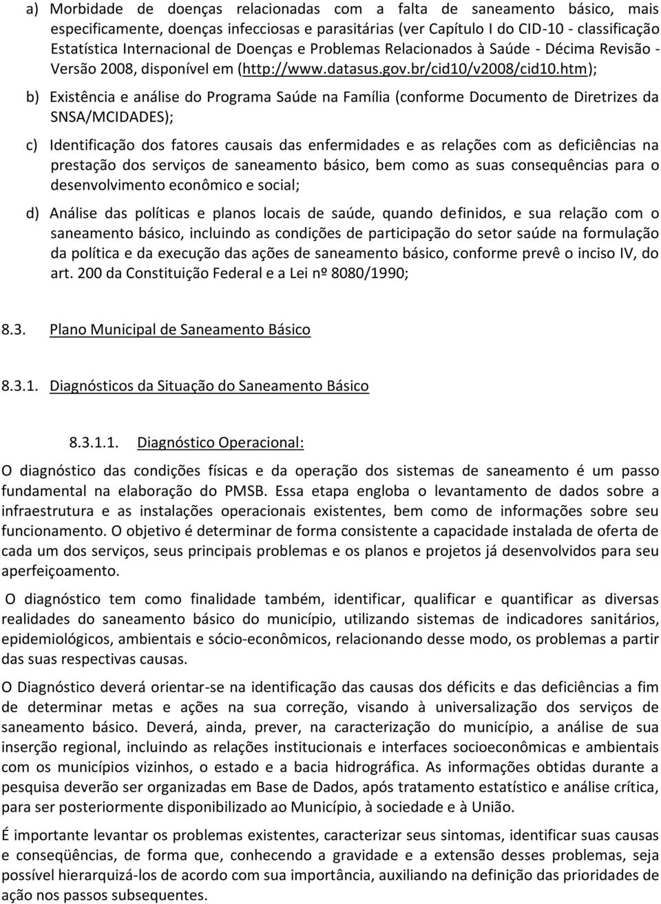 htm); b) Existência e análise do Programa Saúde na Família (conforme Documento de Diretrizes da SNSA/MCIDADES); c) Identificação dos fatores causais das enfermidades e as relações com as deficiências