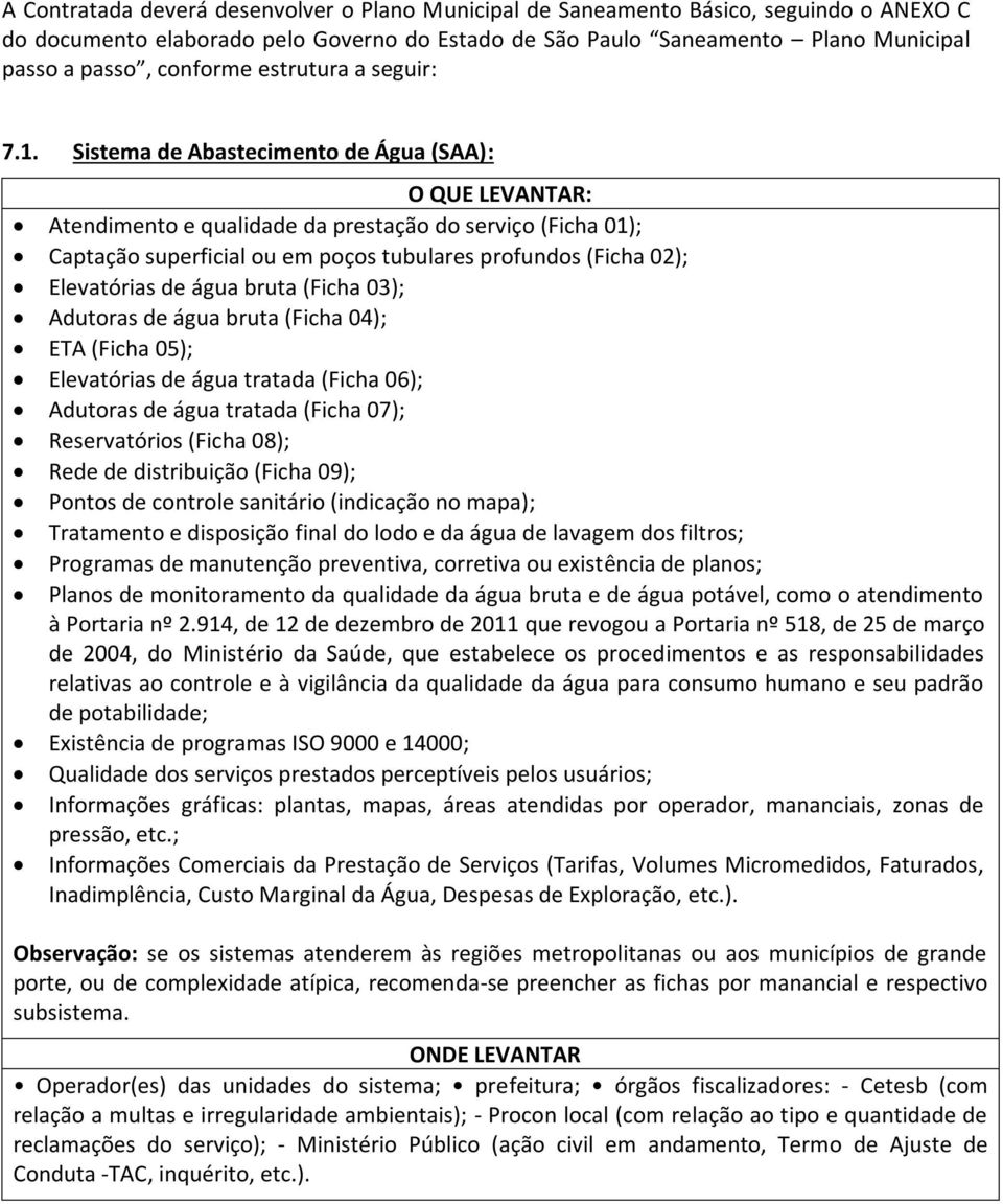 Sistema de Abastecimento de Água (SAA): O QUE LEVANTAR: Atendimento e qualidade da prestação do serviço (Ficha 01); Captação superficial ou em poços tubulares profundos (Ficha 02); Elevatórias de