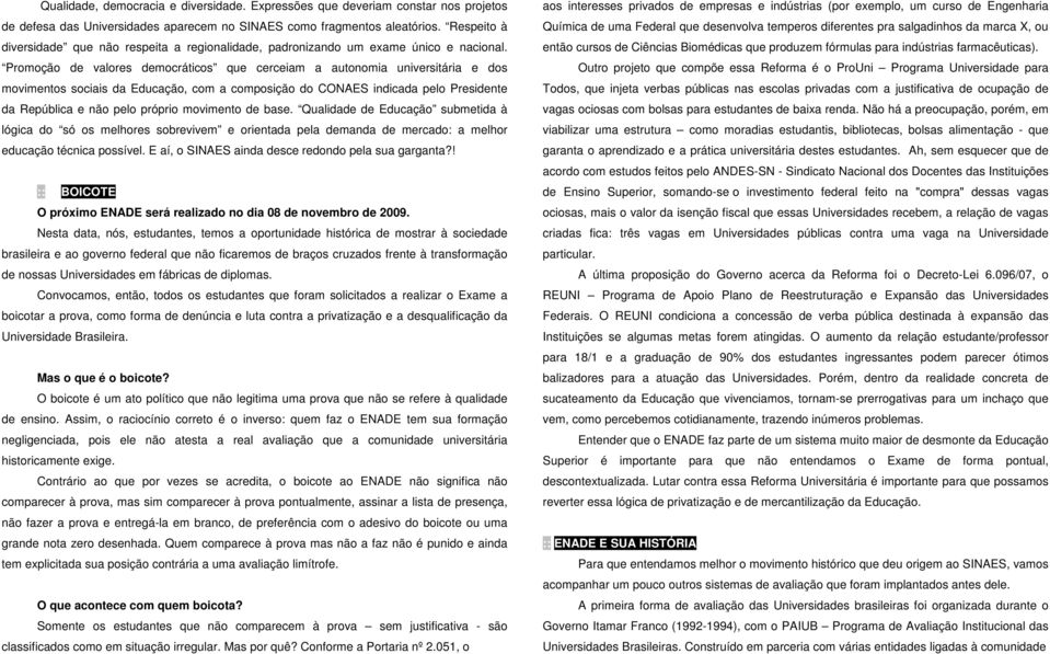 Promoção de valores democráticos que cerceiam a autonomia universitária e dos movimentos sociais da Educação, com a composição do CONAES indicada pelo Presidente da República e não pelo próprio