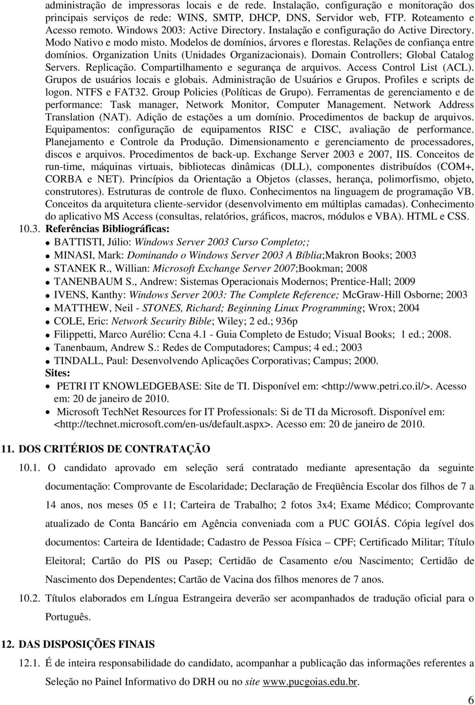 Organization Units (Unidades Organizacionais). Domain Controllers; Global Catalog Servers. Replicação. Compartilhamento e segurança de arquivos. Access Control List (ACL).