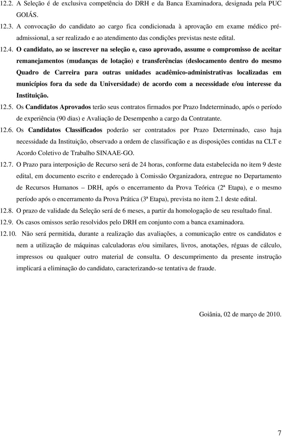 O candidato, ao se inscrever na seleção e, caso aprovado, assume o compromisso de aceitar remanejamentos (mudanças de lotação) e transferências (deslocamento dentro do mesmo Quadro de Carreira para