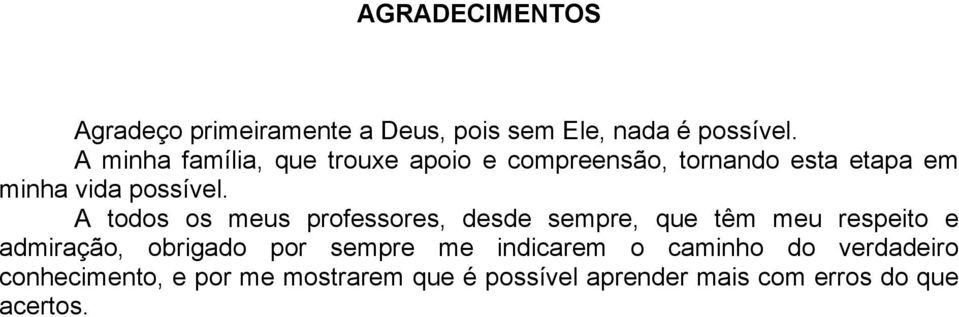 A todos os meus professores, desde sempre, que têm meu respeito e admiração, obrigado por sempre