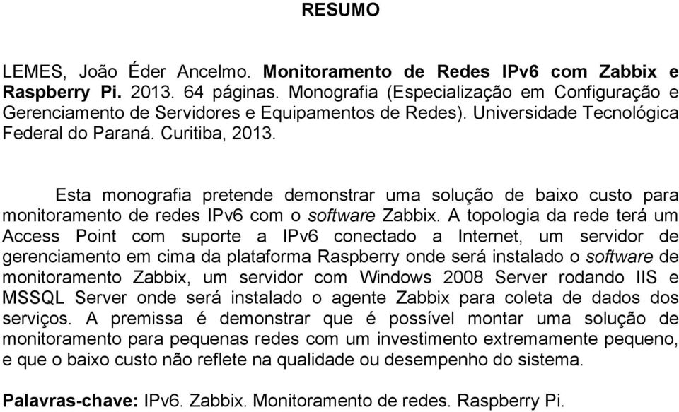 Esta monografia pretende demonstrar uma solução de baixo custo para monitoramento de redes IPv6 com o software Zabbix.