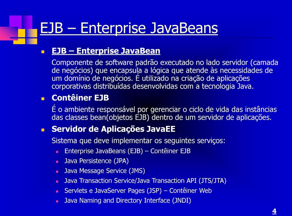 Contêiner EJB É o ambiente responsável por gerenciar o ciclo de vida das instâncias das classes bean(objetos EJB) dentro de um servidor de aplicações.