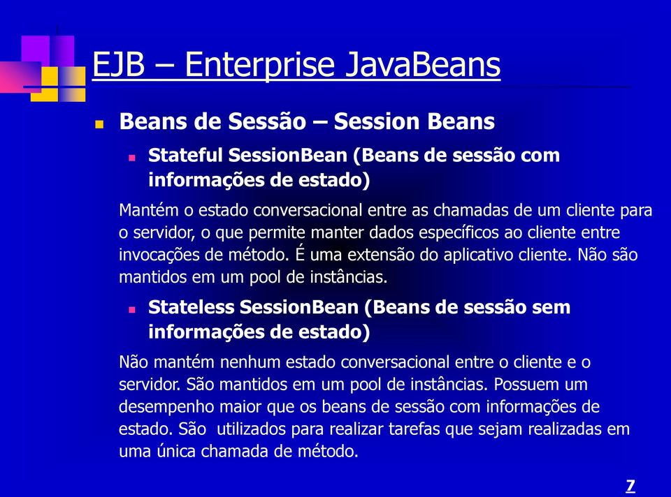 Stateless SessionBean (Beans de sessão sem informações de estado) Não mantém nenhum estado conversacional entre o cliente e o servidor.