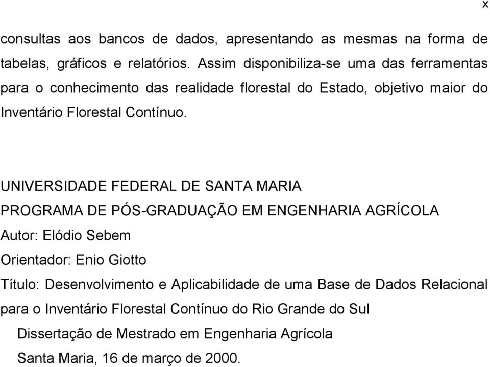 UNIVERSIDADE FEDERAL DE SANTA MARIA PROGRAMA DE PÓS-GRADUAÇÃO EM ENGENHARIA AGRÍCOLA Autor: Elódio Sebem Orientador: Enio Giotto Título: