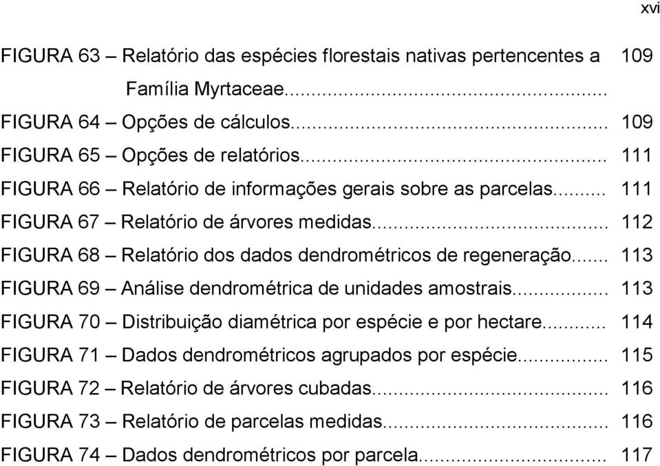 .. 112 FIGURA 68 Relatório dos dados dendrométricos de regeneração... 113 FIGURA 69 Análise dendrométrica de unidades amostrais.