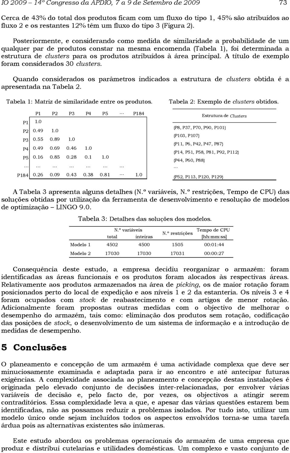 atrbuídos à área prncpal. A título de eemplo foram consderados 30 clusters. Quando consderados os parâmetros ndcados a estrutura de clusters obtda é a apresentada na Tabela 2.