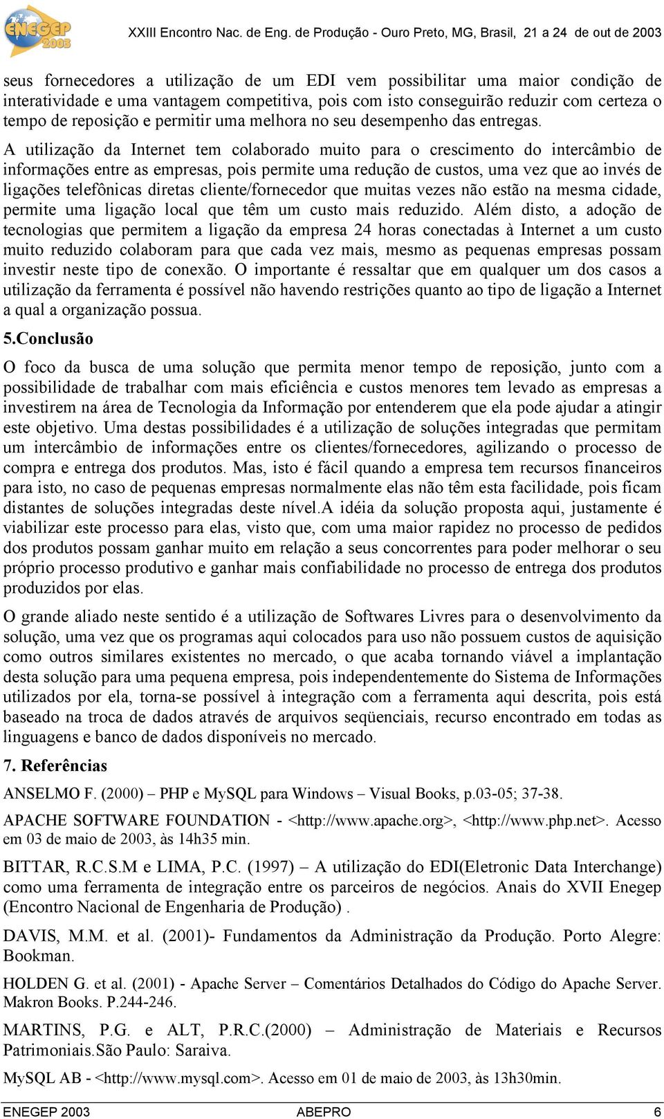 A utilização da Internet tem colaborado muito para o crescimento do intercâmbio de informações entre as empresas, pois permite uma redução de custos, uma vez que ao invés de ligações telefônicas