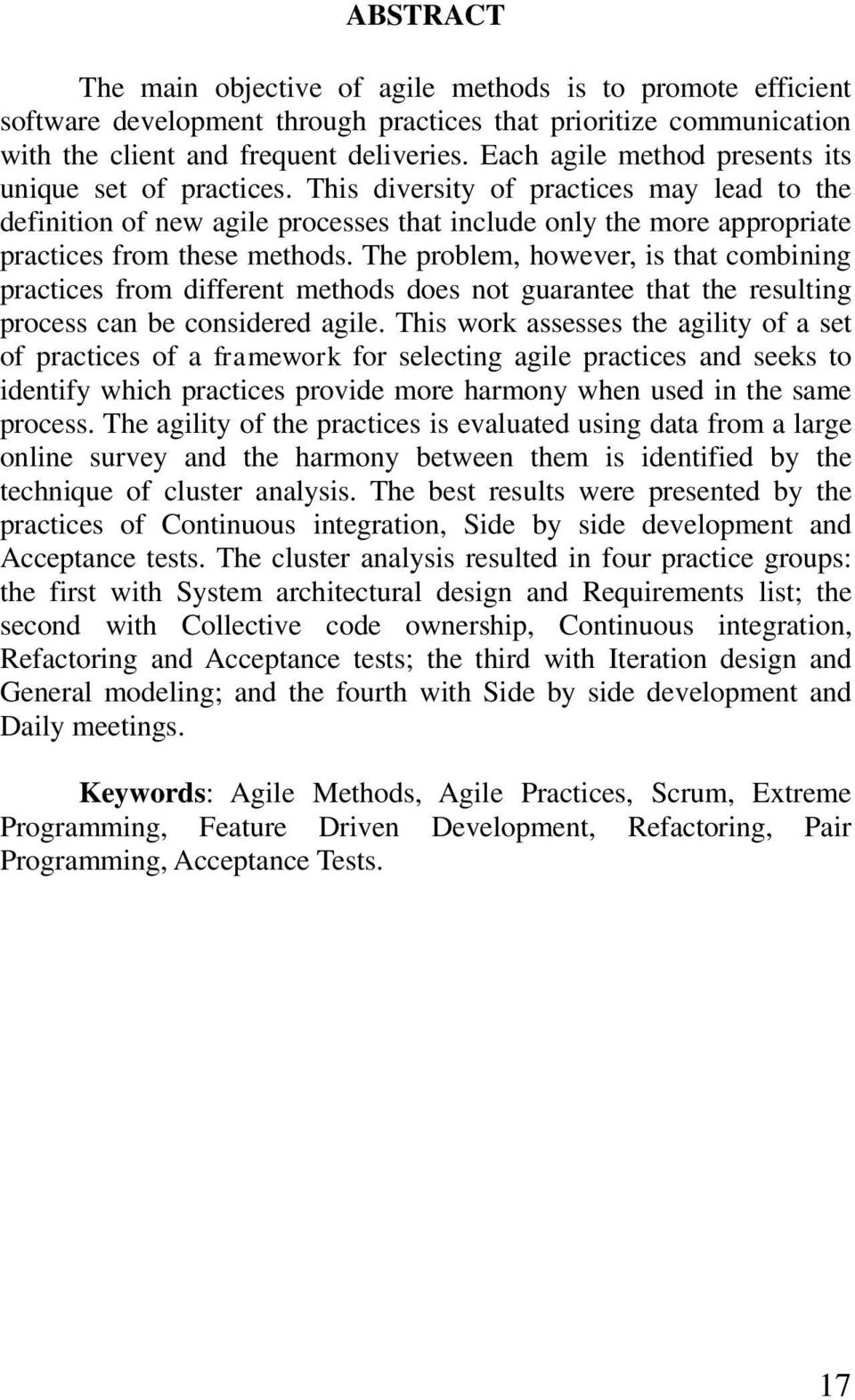 This diversity of practices may lead to the definition of new agile processes that include only the more appropriate practices from these methods.