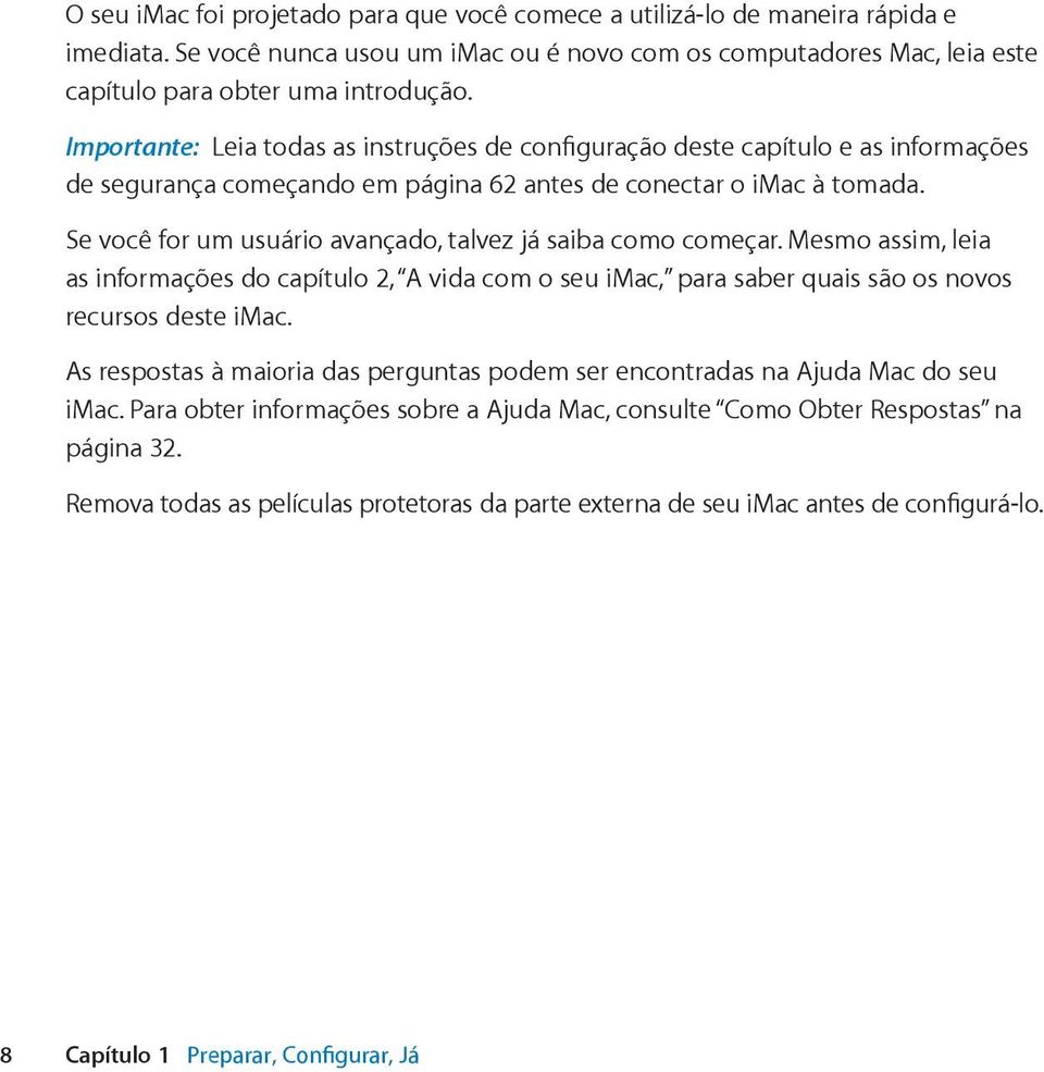 Se você for um usuário avançado, talvez já saiba como começar. Mesmo assim, leia as informações do capítulo 2, A vida com o seu imac, para saber quais são os novos recursos deste imac.