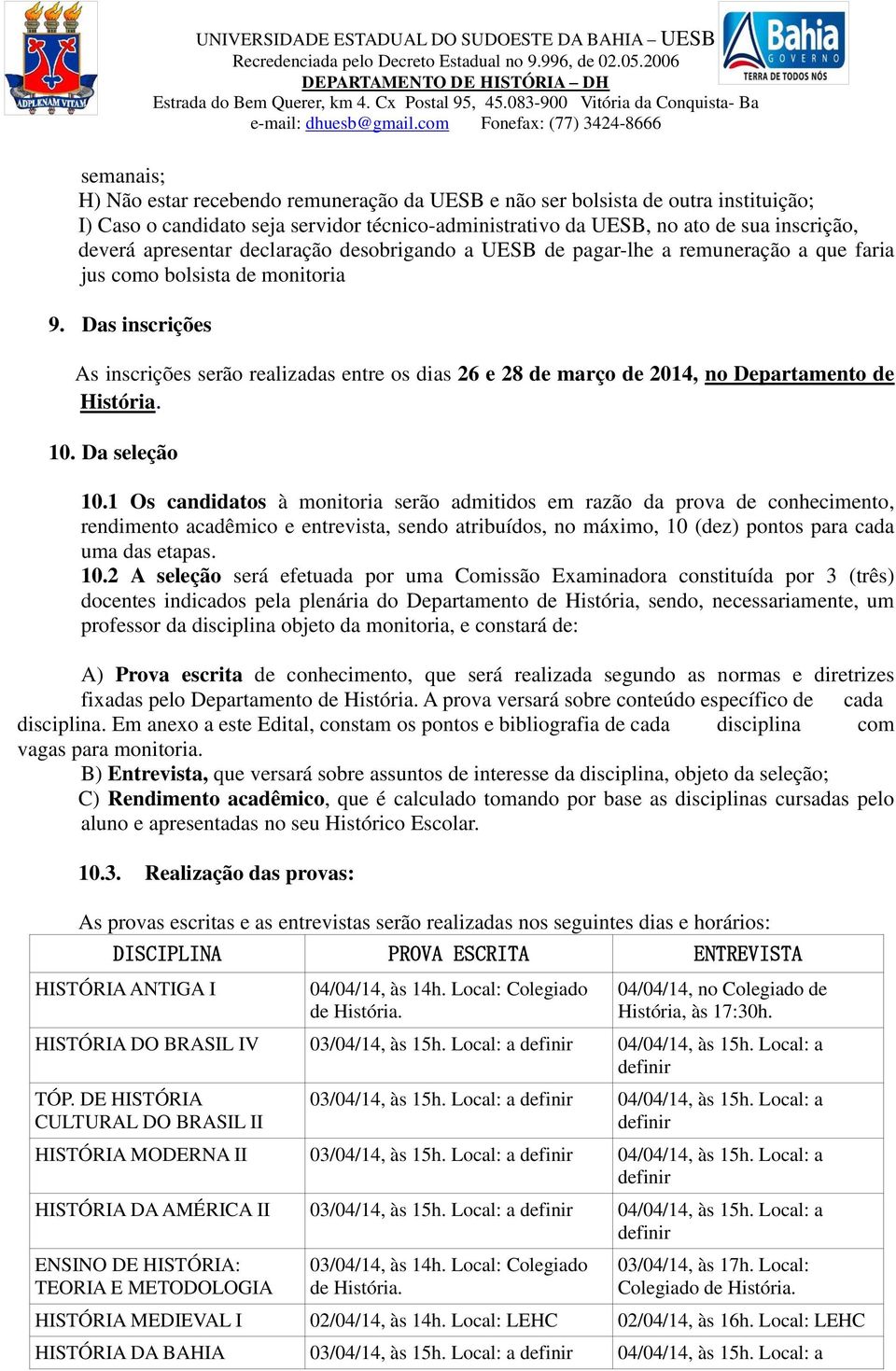 Das inscrições As inscrições serão realizadas entre os dias 26 e 28 de março de 2014, no Departamento de História. 10. Da seleção 10.