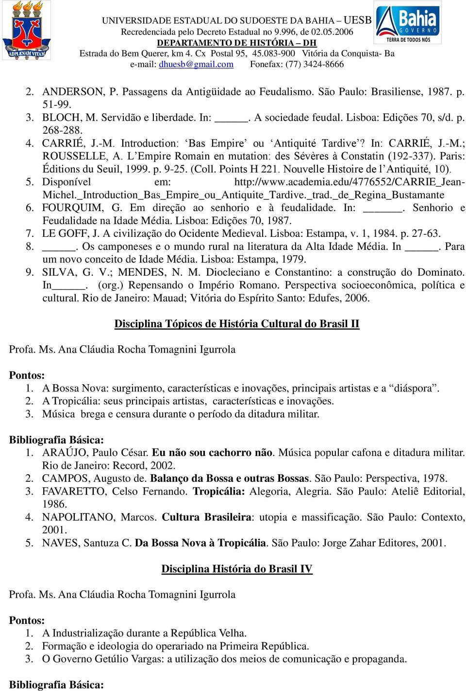 (Coll. Points H 221. Nouvelle Histoire de l Antiquité, 10). 5. Disponível em: http://www.academia.edu/4776552/carrie_jean- Michel._Introduction_Bas_Empire_ou_Antiquite_Tardive._trad.