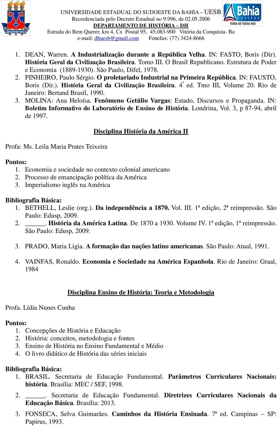 4 ª ed. Tmo III, Volume 20. Rio de Janeiro: Bertand Brasil, 1990. 3. MOLINA: Ana Heloísa. Fenômeno Getúlio Vargas: Estado, Discursos e Propaganda.