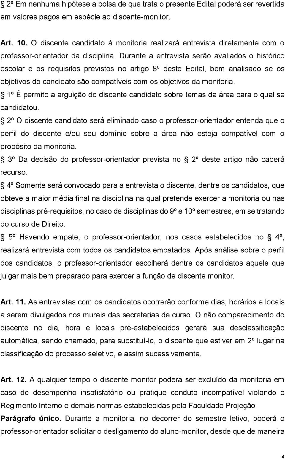 Durante a entrevista serão avaliados o histórico escolar e os requisitos previstos no artigo 8º deste Edital, bem analisado se os objetivos do candidato são compatíveis com os objetivos da monitoria.