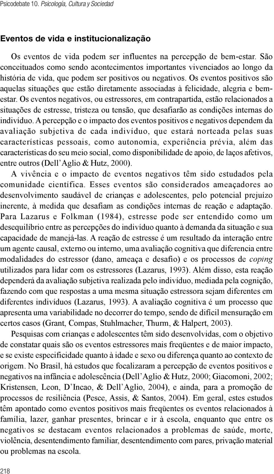 Os eventos positivos são aquelas situações que estão diretamente associadas à felicidade, alegria e bemestar.