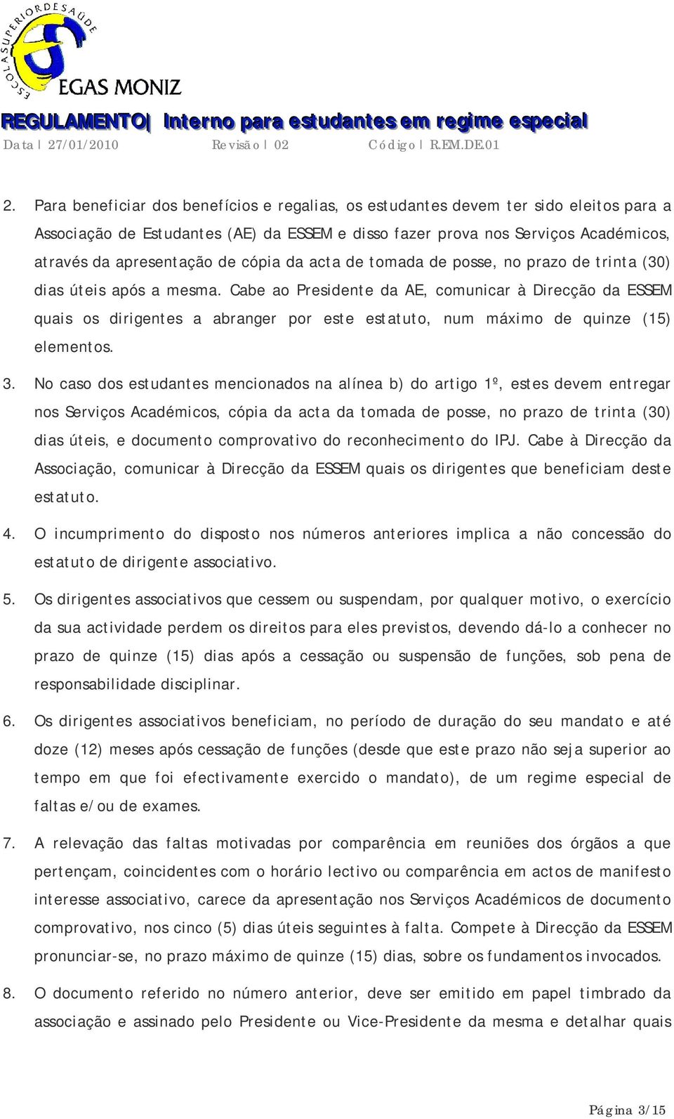 Cabe ao Presidente da AE, comunicar à Direcção da ESSEM quais os dirigentes a abranger por este estatuto, num máximo de quinze (15) elementos. 3.