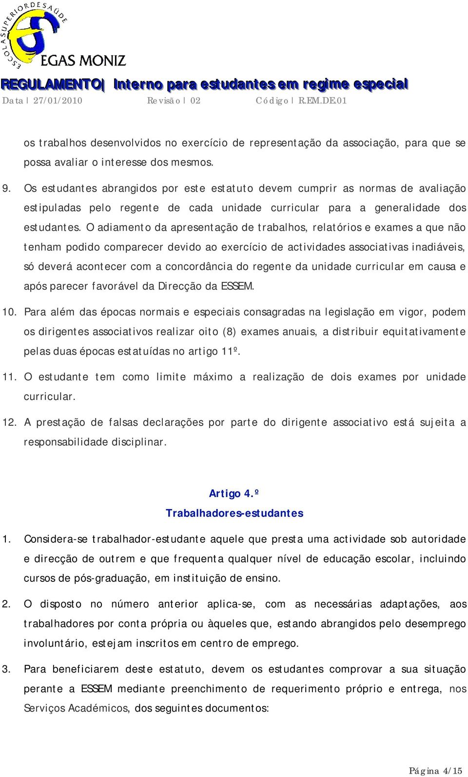 O adiamento da apresentação de trabalhos, relatórios e exames a que não tenham podido comparecer devido ao exercício de actividades associativas inadiáveis, só deverá acontecer com a concordância do