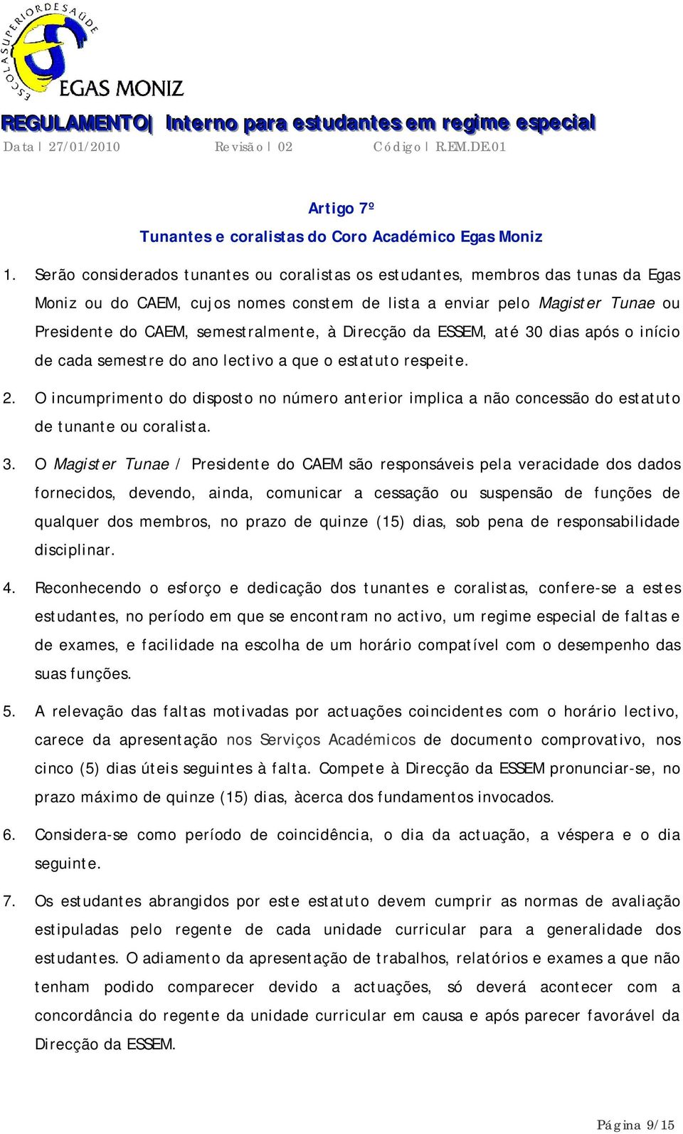 Direcção da ESSEM, até 30 dias após o início de cada semestre do ano lectivo a que o estatuto respeite. 2.