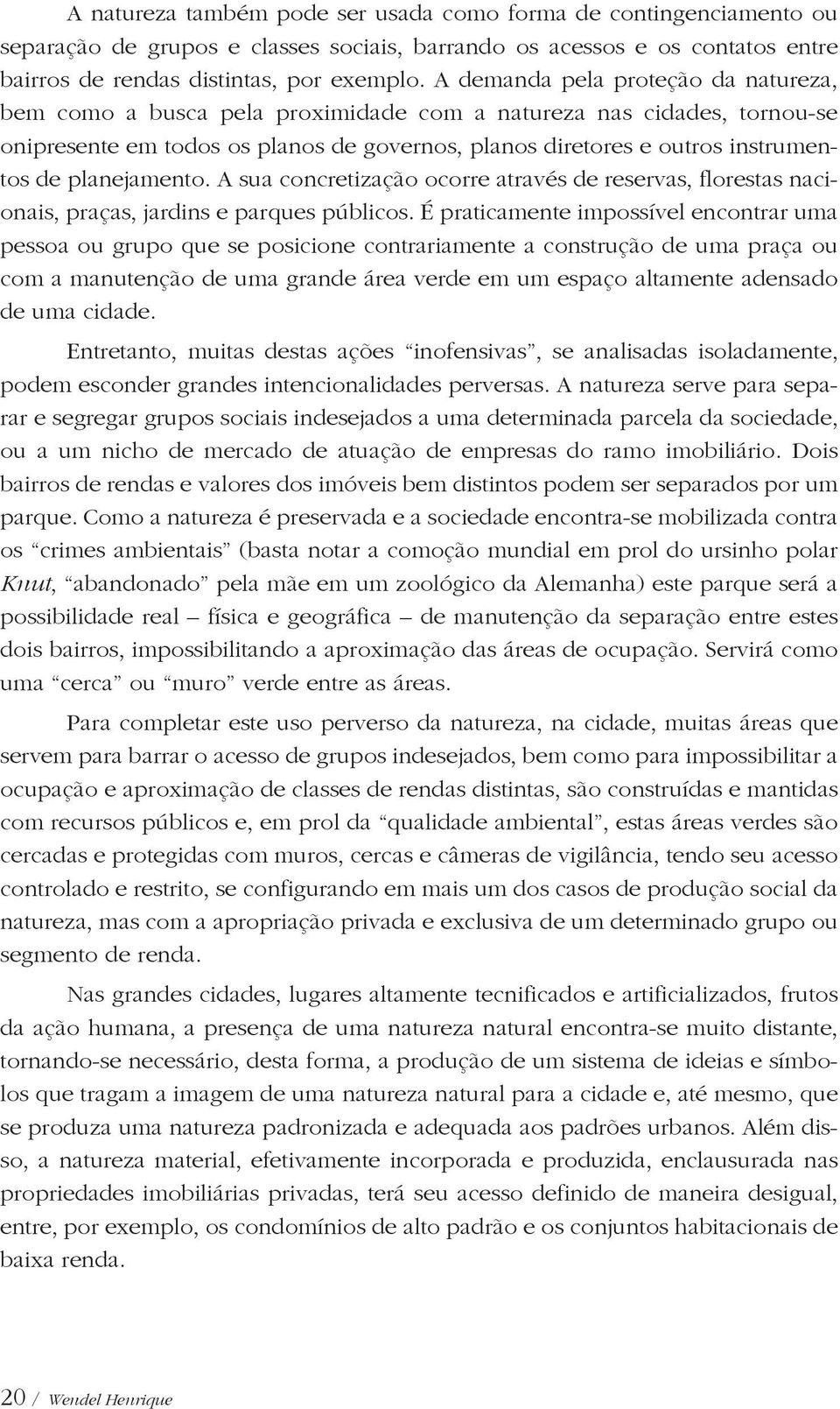 planejamento. A sua concretização ocorre através de reservas, florestas nacionais, praças, jardins e parques públicos.