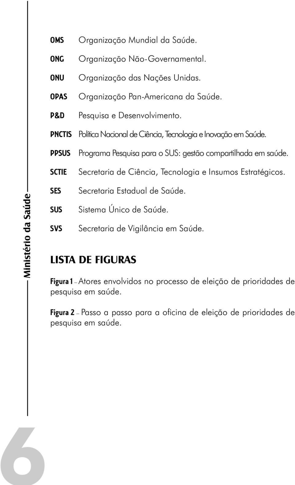 SCTIE Secretaria de Ciência, Tecnologia e Insumos Estratégicos. Ministério da Saúde SES SUS SVS Secretaria Estadual de Saúde. Sistema Único de Saúde.