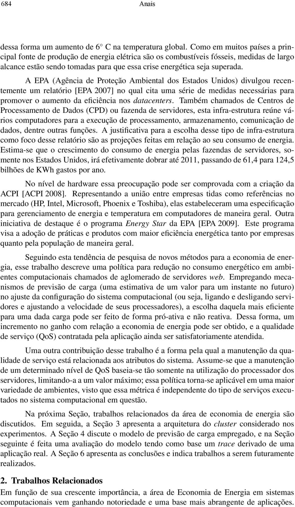 A EPA (Agência de Proteção Ambiental dos Estados Unidos) divulgou recentemente um relatório [EPA 2007] no qual cita uma série de medidas necessárias para promover o aumento da eficiência nos