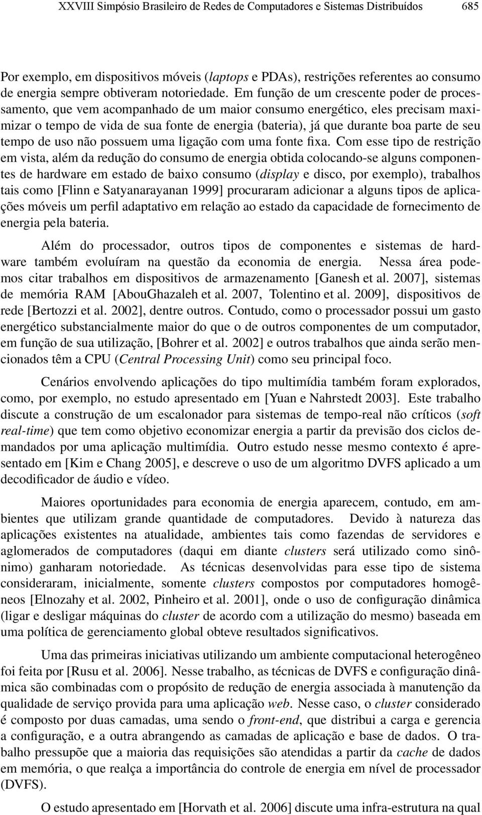 Em função de um crescente poder de processamento, que vem acompanhado de um maior consumo energético, eles precisam maximizar o tempo de vida de sua fonte de energia (bateria), já que durante boa