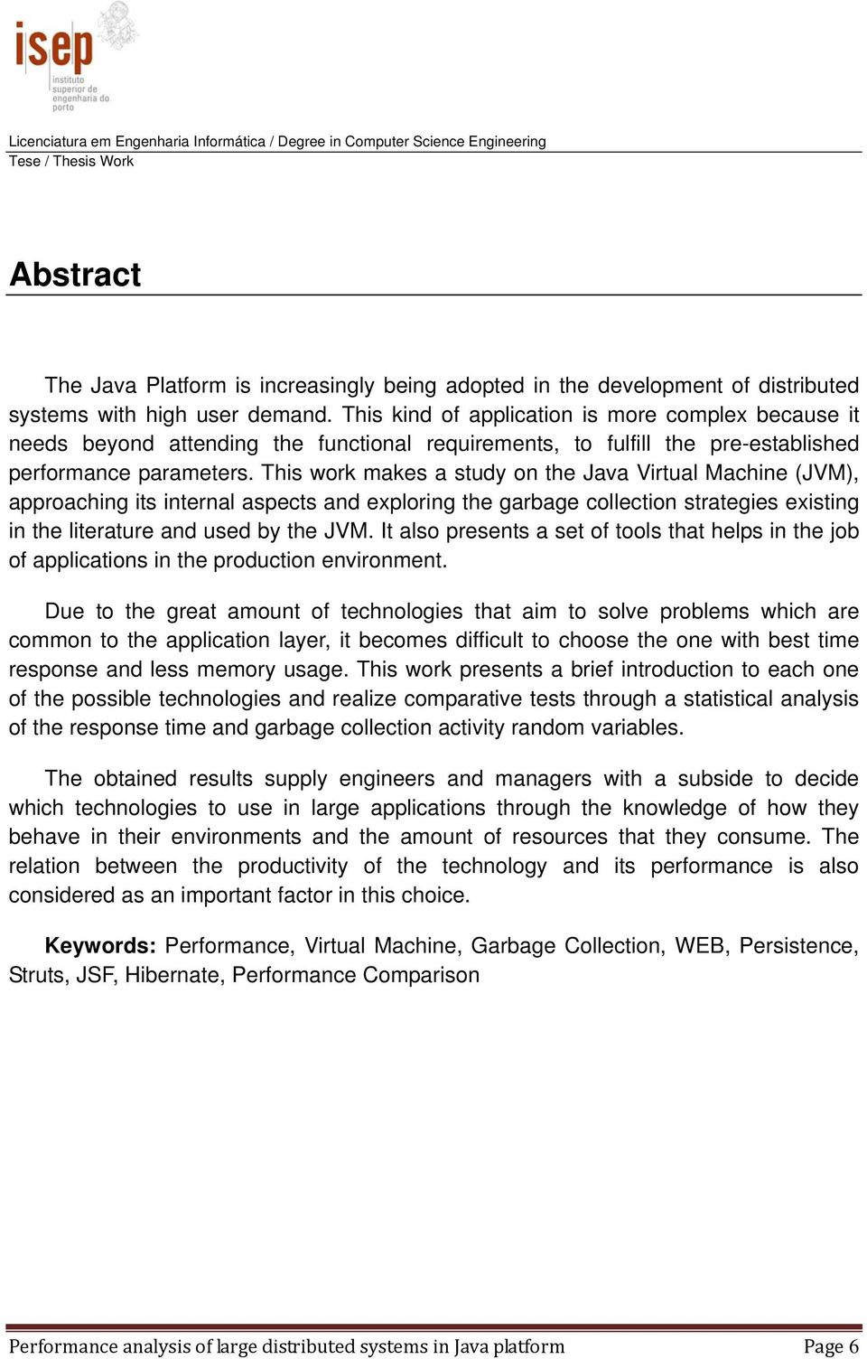 This work makes a study on the Java Virtual Machine (JVM), approaching its internal aspects and exploring the garbage collection strategies existing in the literature and used by the JVM.